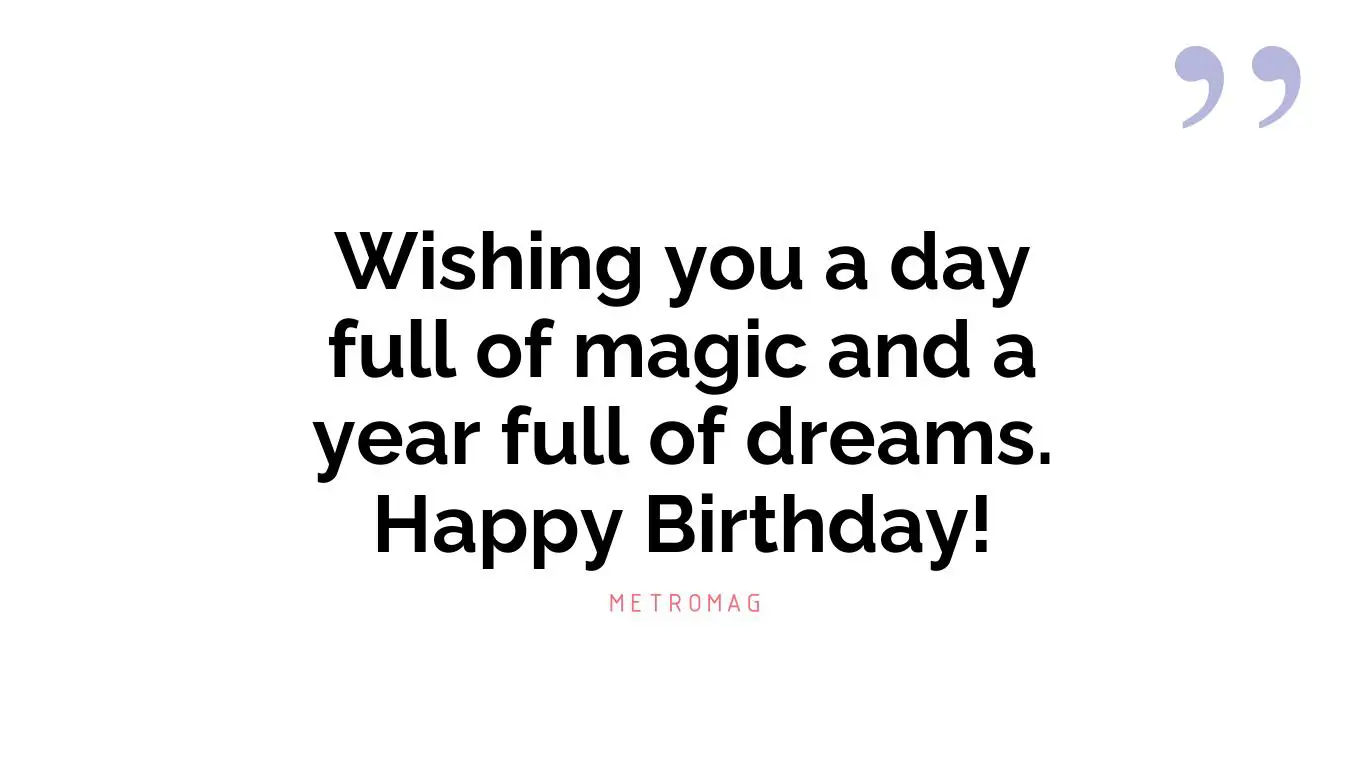 Wishing you a day full of magic and a year full of dreams. Happy Birthday!