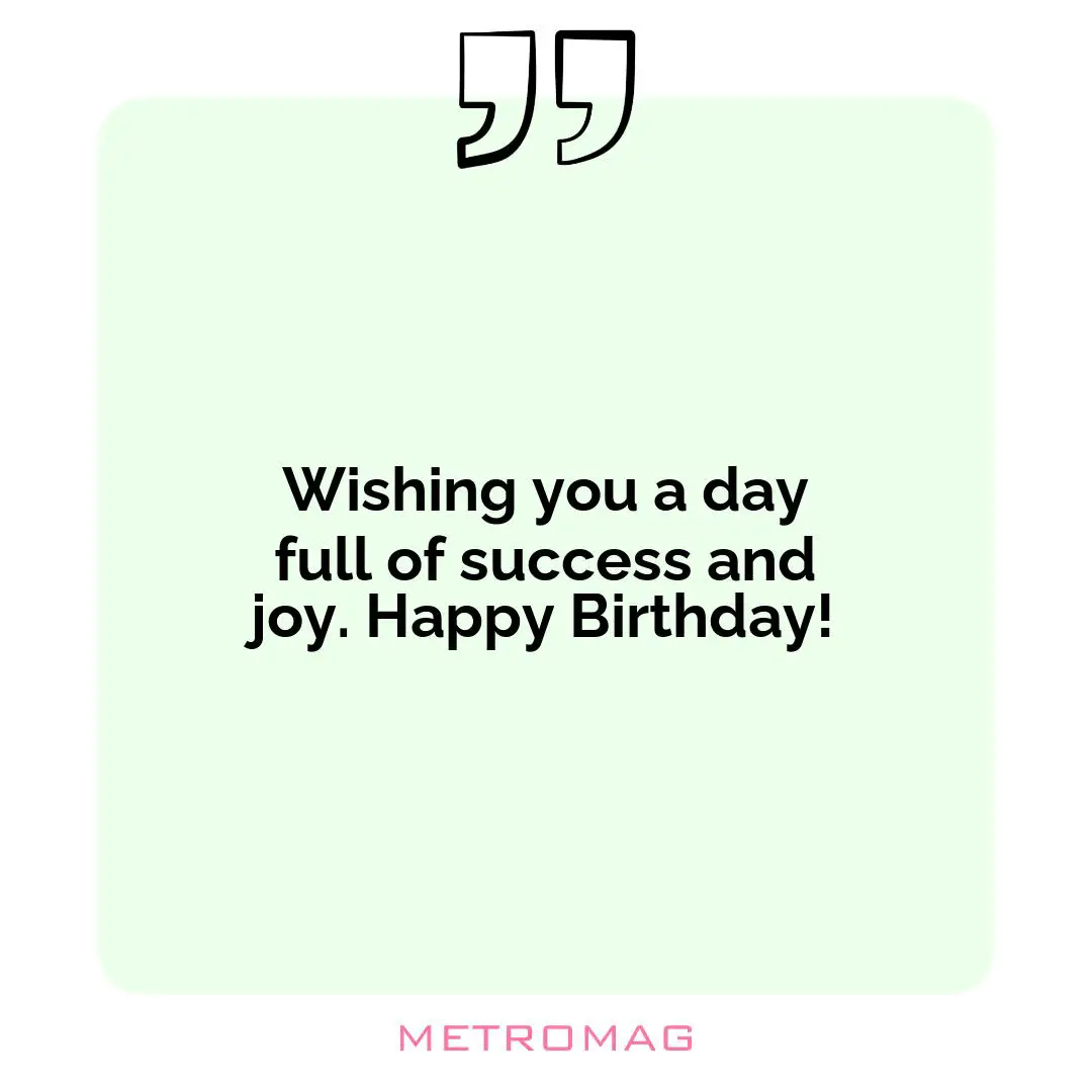 Wishing you a day full of success and joy. Happy Birthday!