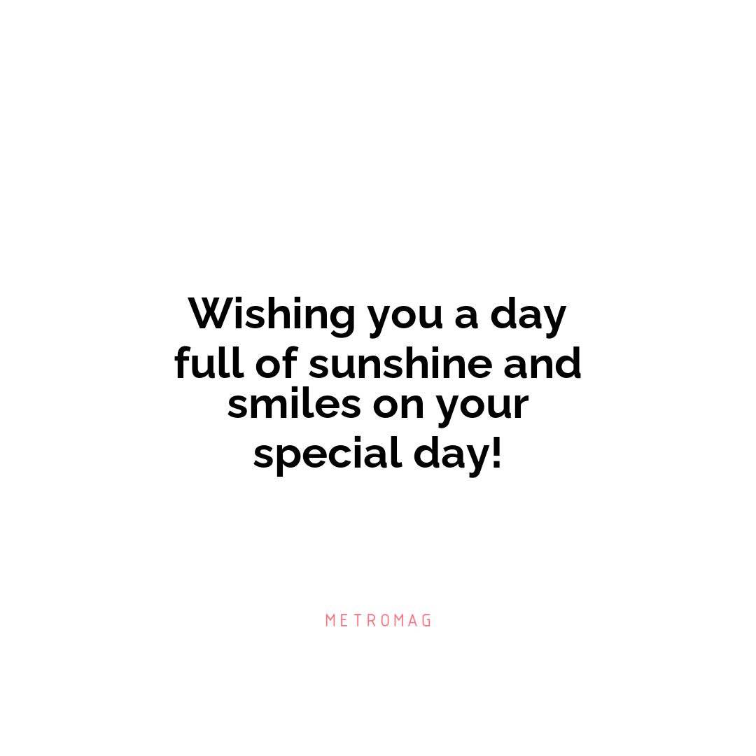 Wishing you a day full of sunshine and smiles on your special day!