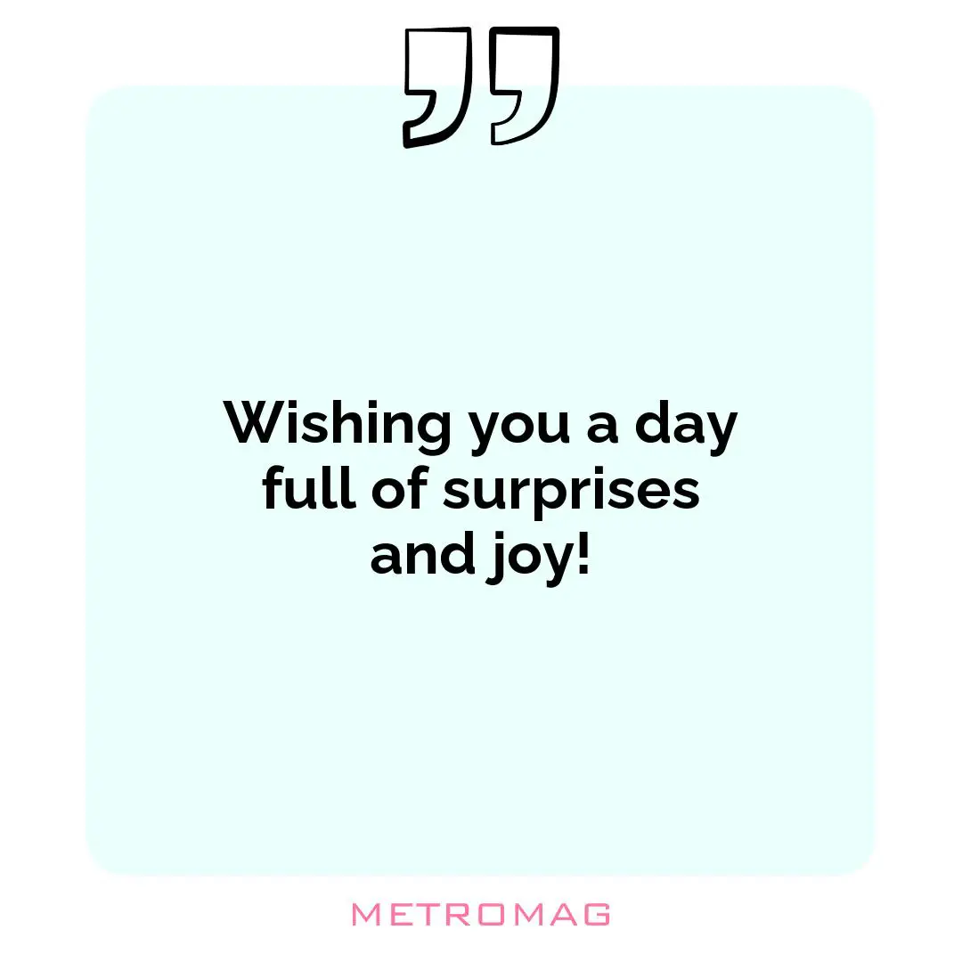 Wishing you a day full of surprises and joy!