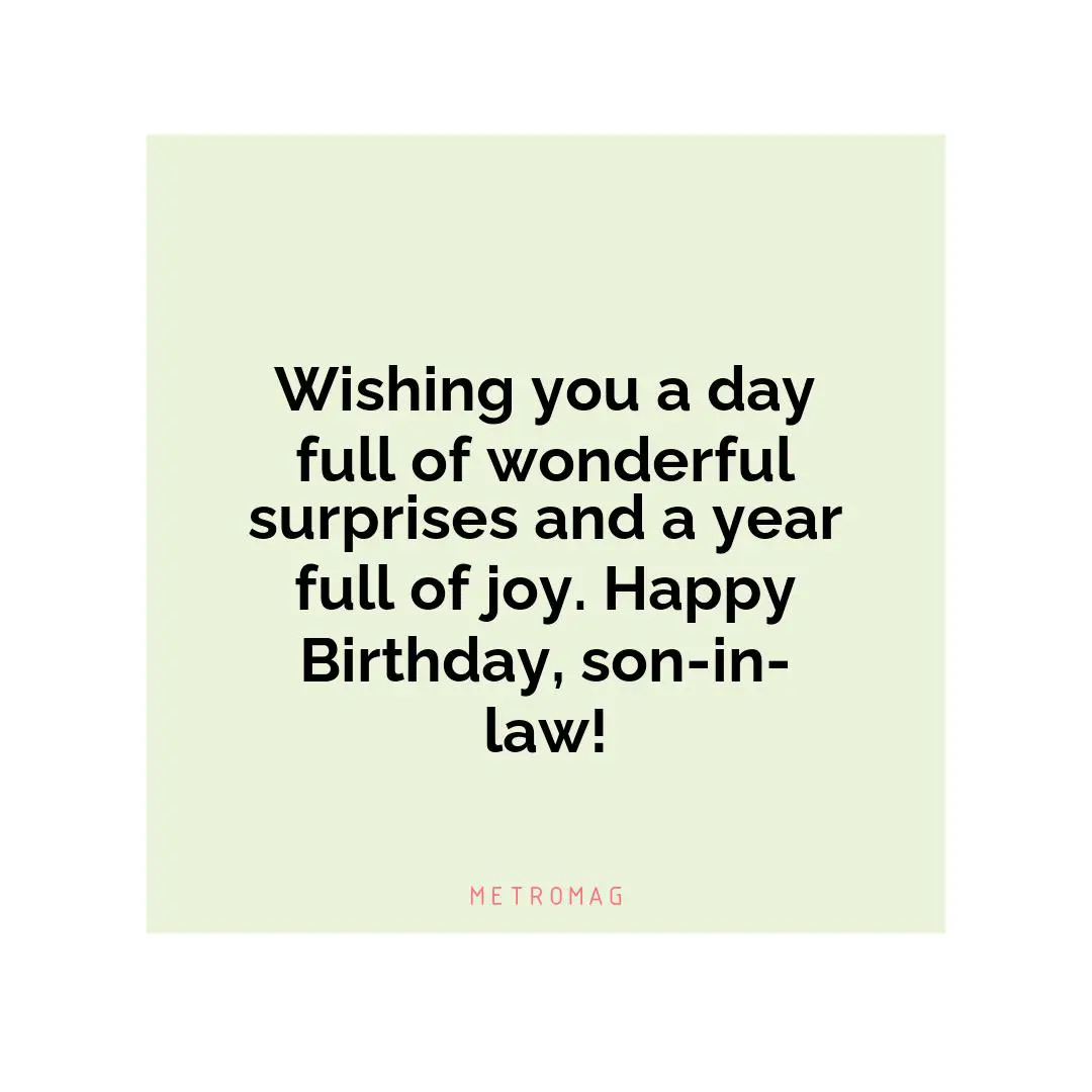 Wishing you a day full of wonderful surprises and a year full of joy. Happy Birthday, son-in-law!