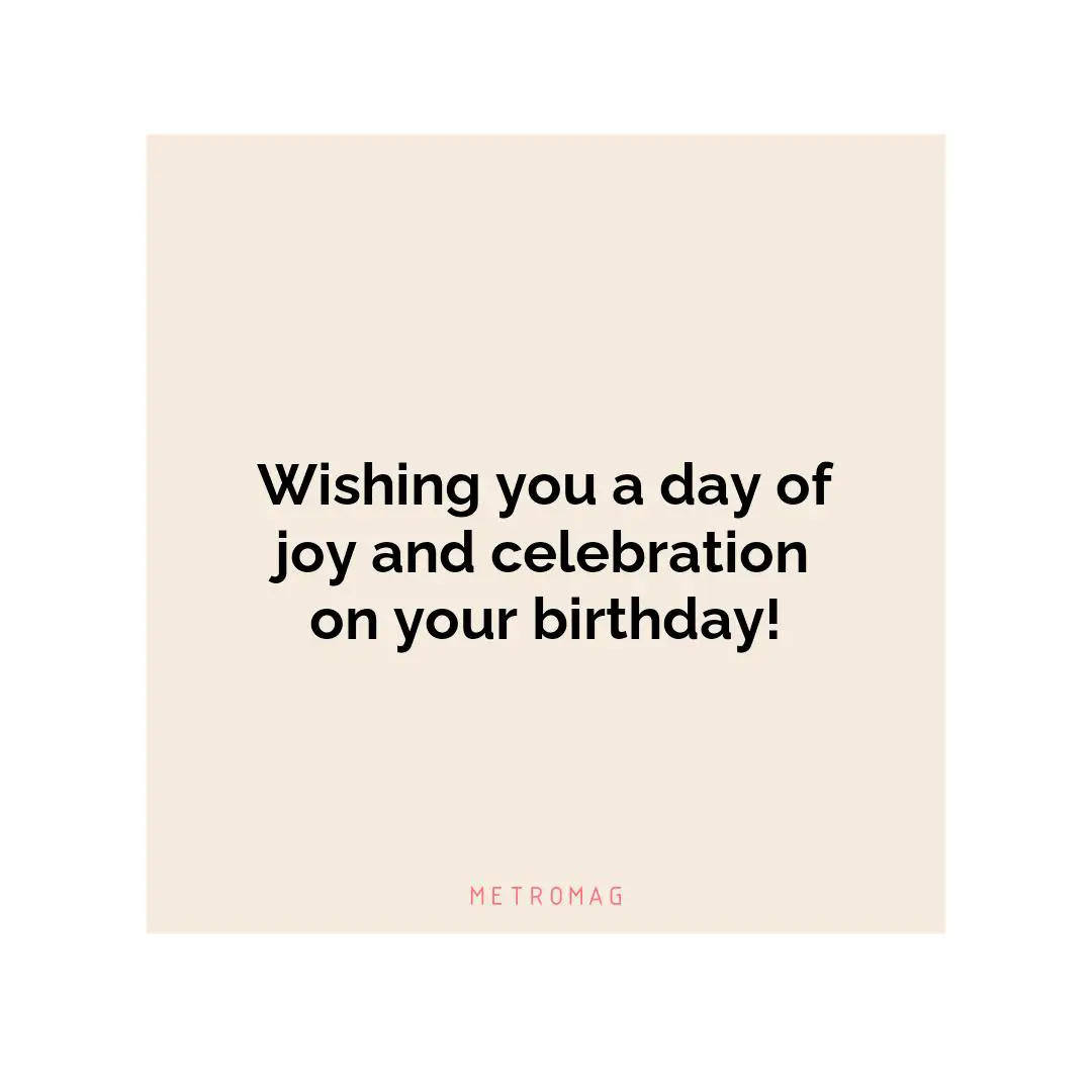 Wishing you a day of joy and celebration on your birthday!