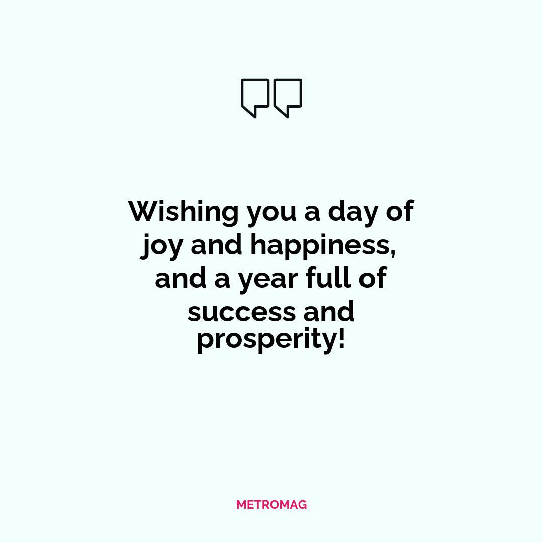 Wishing you a day of joy and happiness, and a year full of success and prosperity!