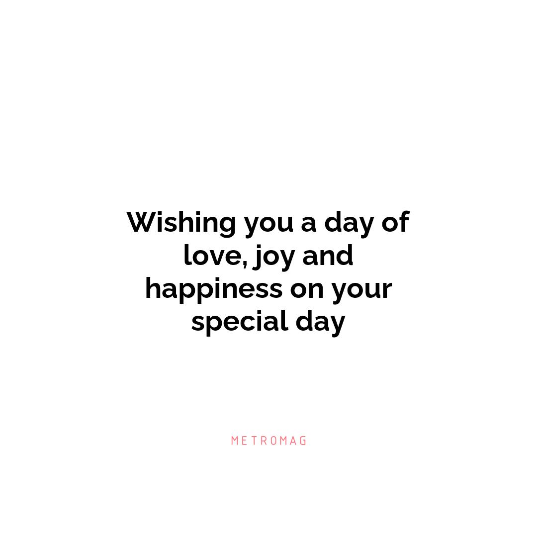 Wishing you a day of love, joy and happiness on your special day