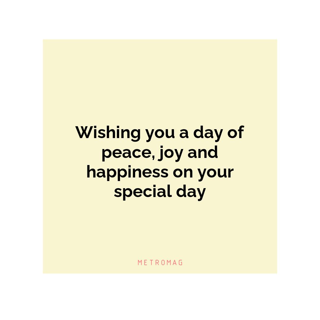 Wishing you a day of peace, joy and happiness on your special day