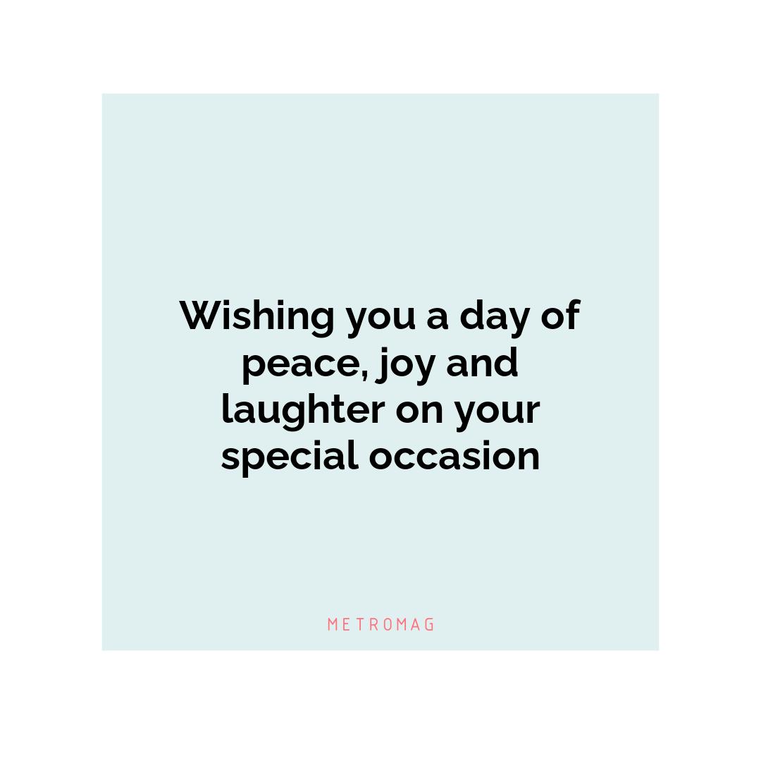 Wishing you a day of peace, joy and laughter on your special occasion