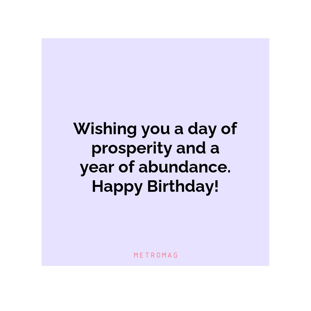 Wishing you a day of prosperity and a year of abundance. Happy Birthday!
