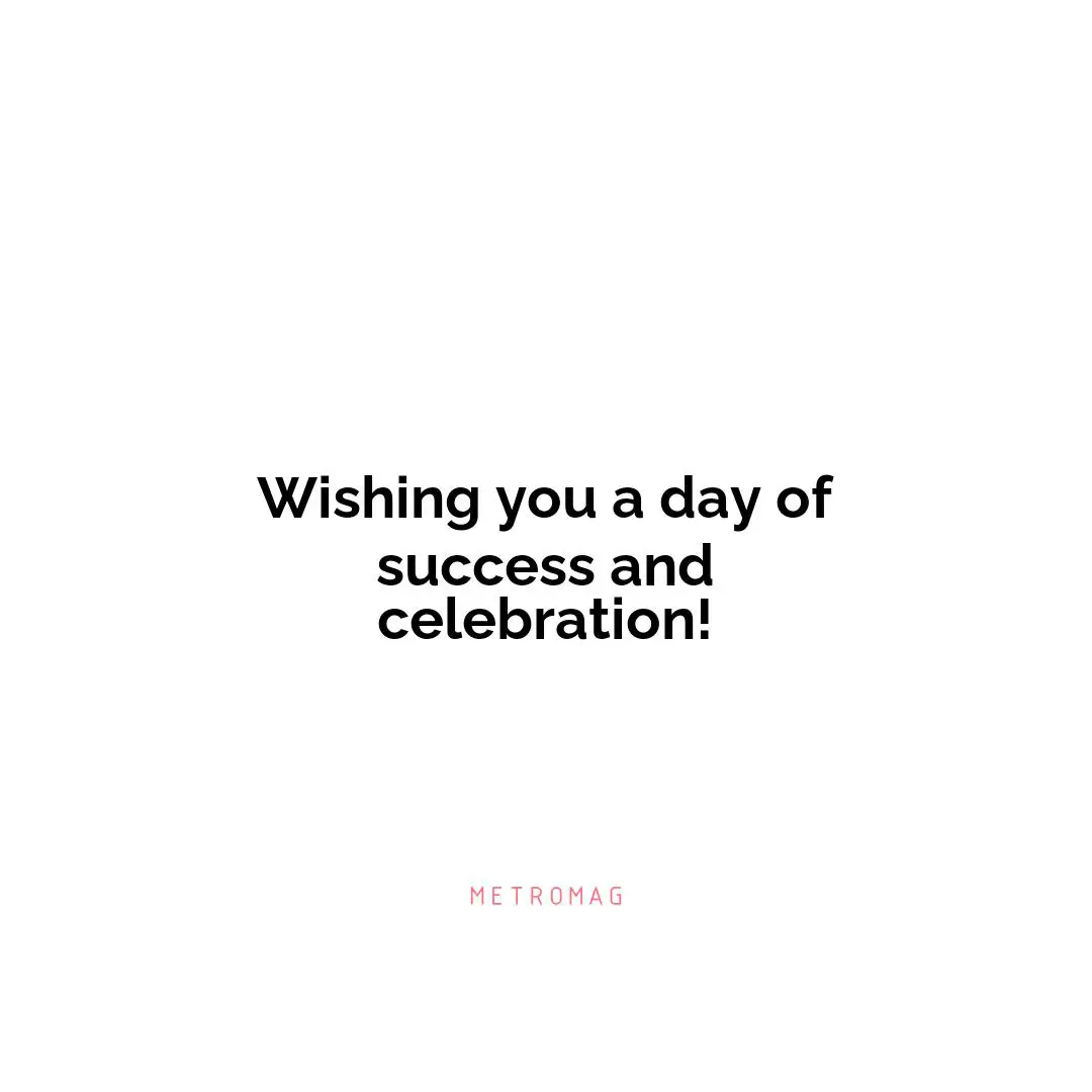 Wishing you a day of success and celebration!