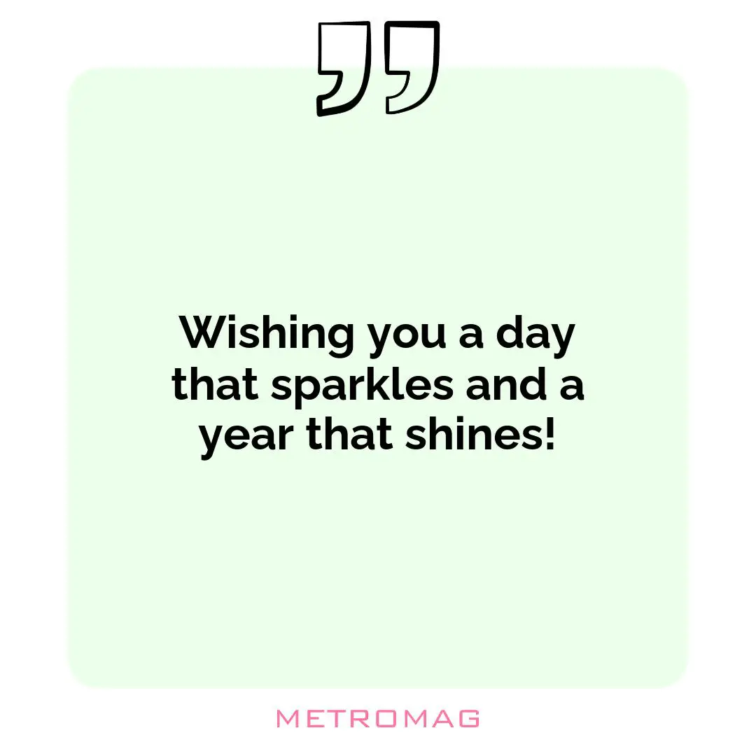 Wishing you a day that sparkles and a year that shines!
