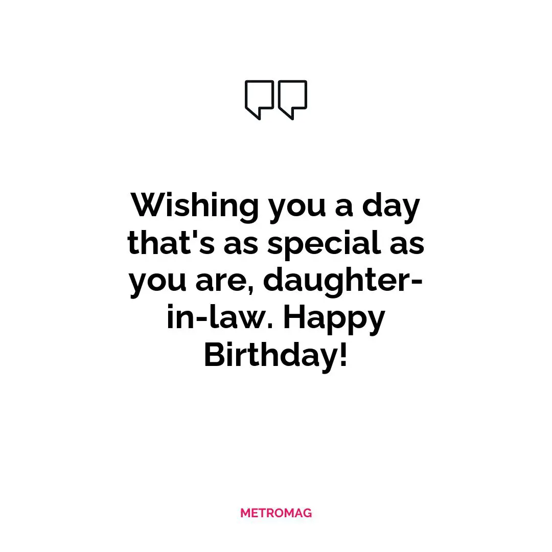 Wishing you a day that's as special as you are, daughter-in-law. Happy Birthday!