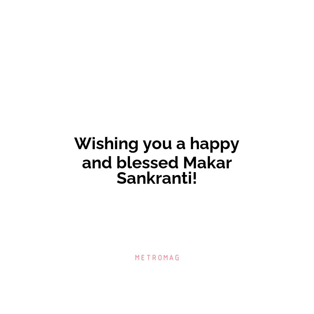 Wishing you a happy and blessed Makar Sankranti!