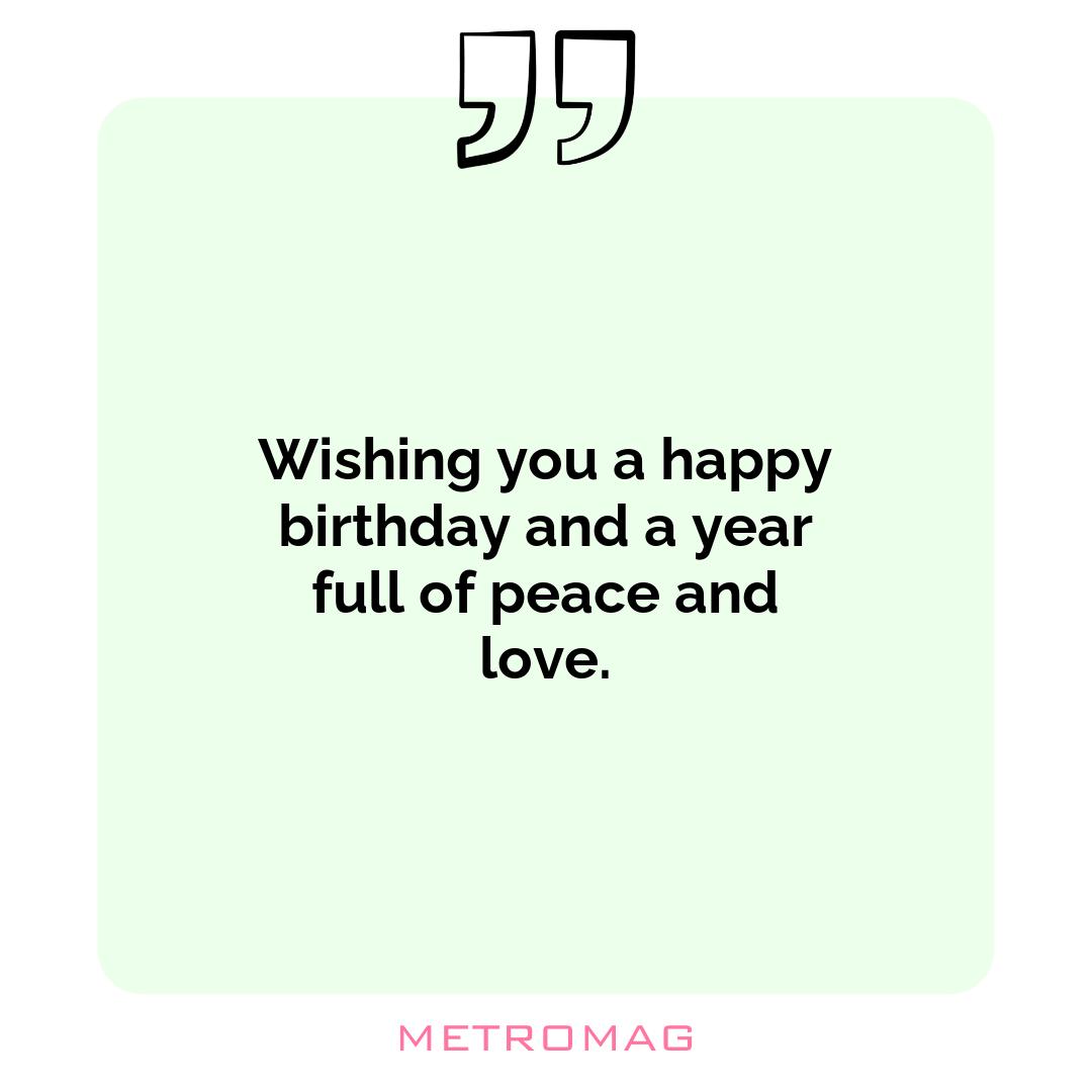Wishing you a happy birthday and a year full of peace and love.