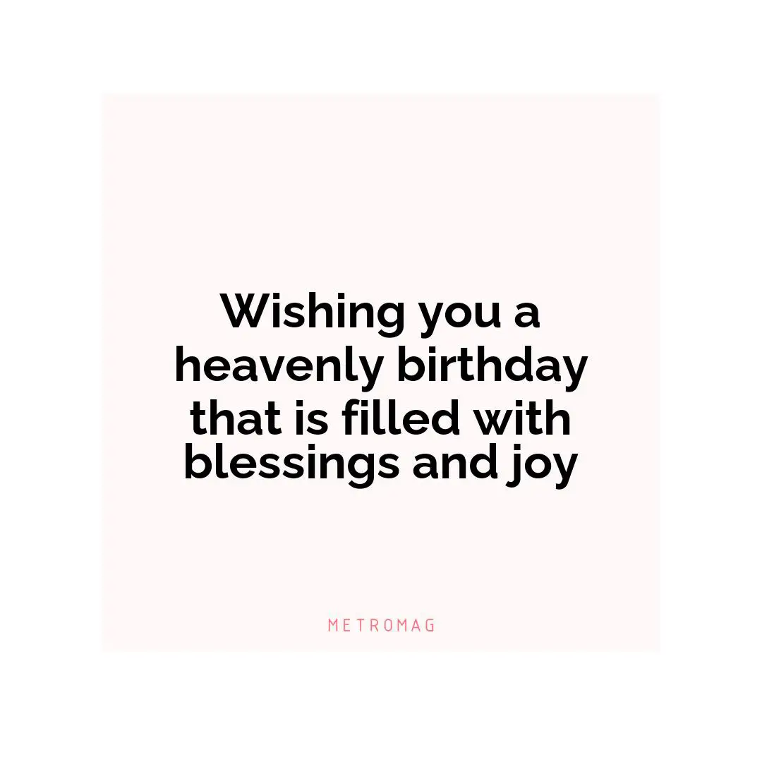 Wishing you a heavenly birthday that is filled with blessings and joy