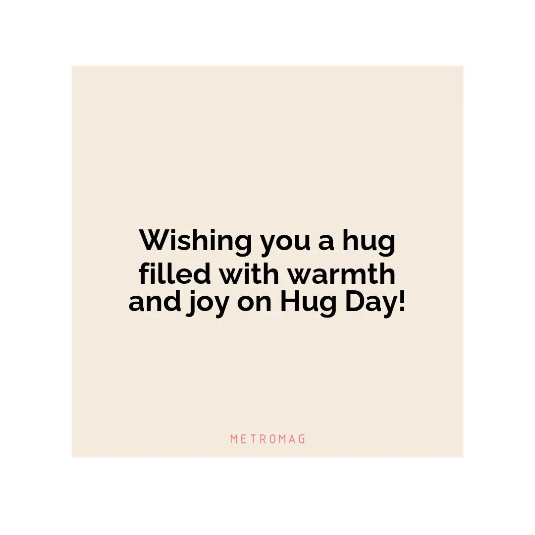 Wishing you a hug filled with warmth and joy on Hug Day!