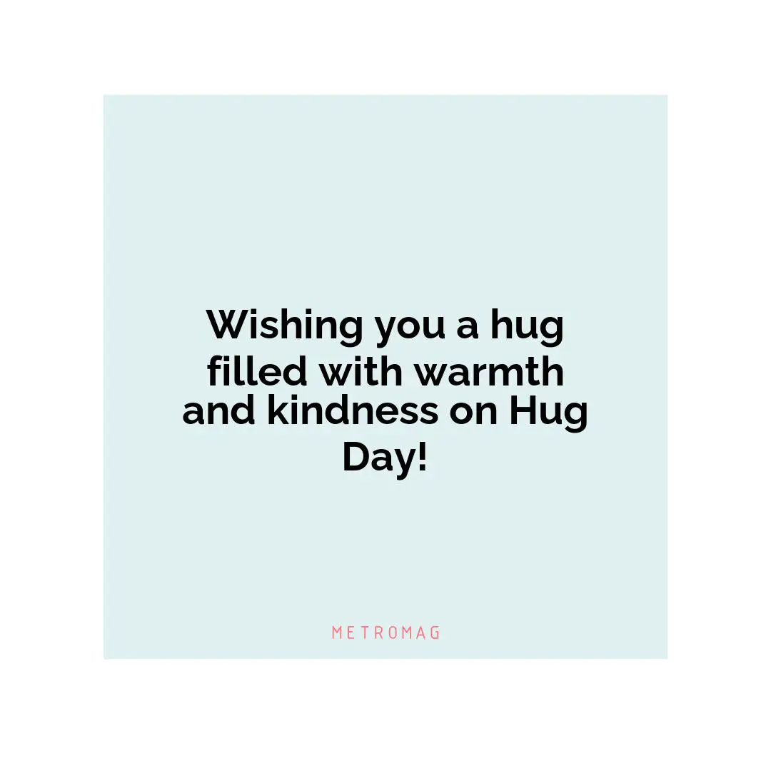 Wishing you a hug filled with warmth and kindness on Hug Day!