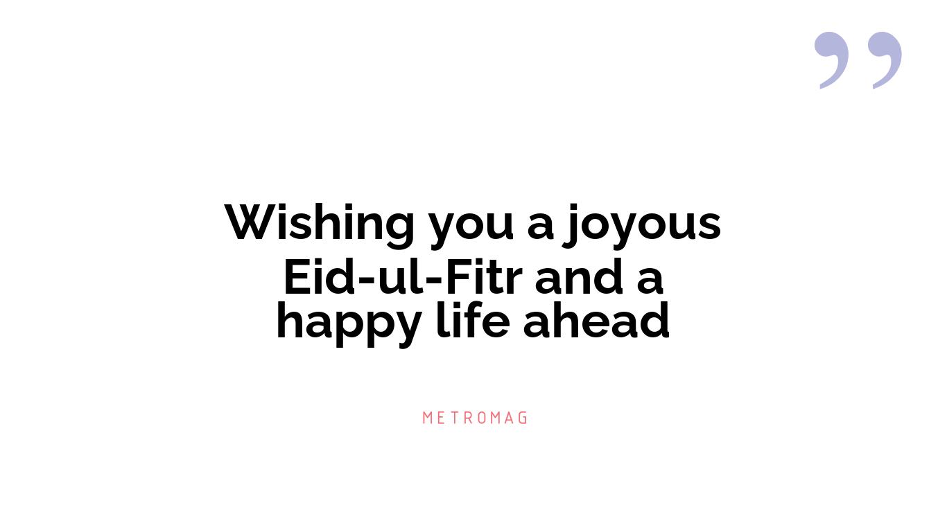 Wishing you a joyous Eid-ul-Fitr and a happy life ahead