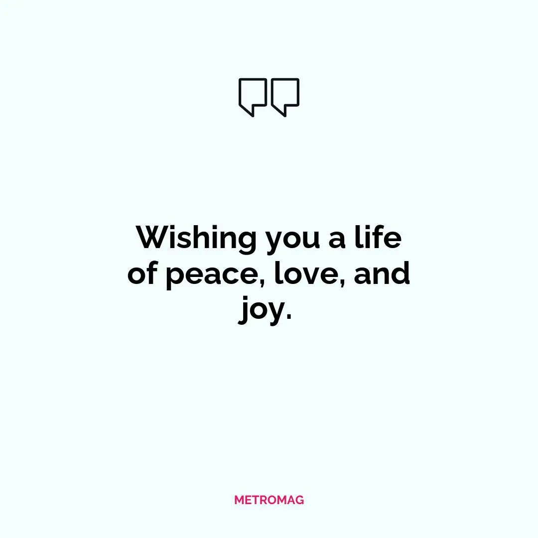 Wishing you a life of peace, love, and joy.