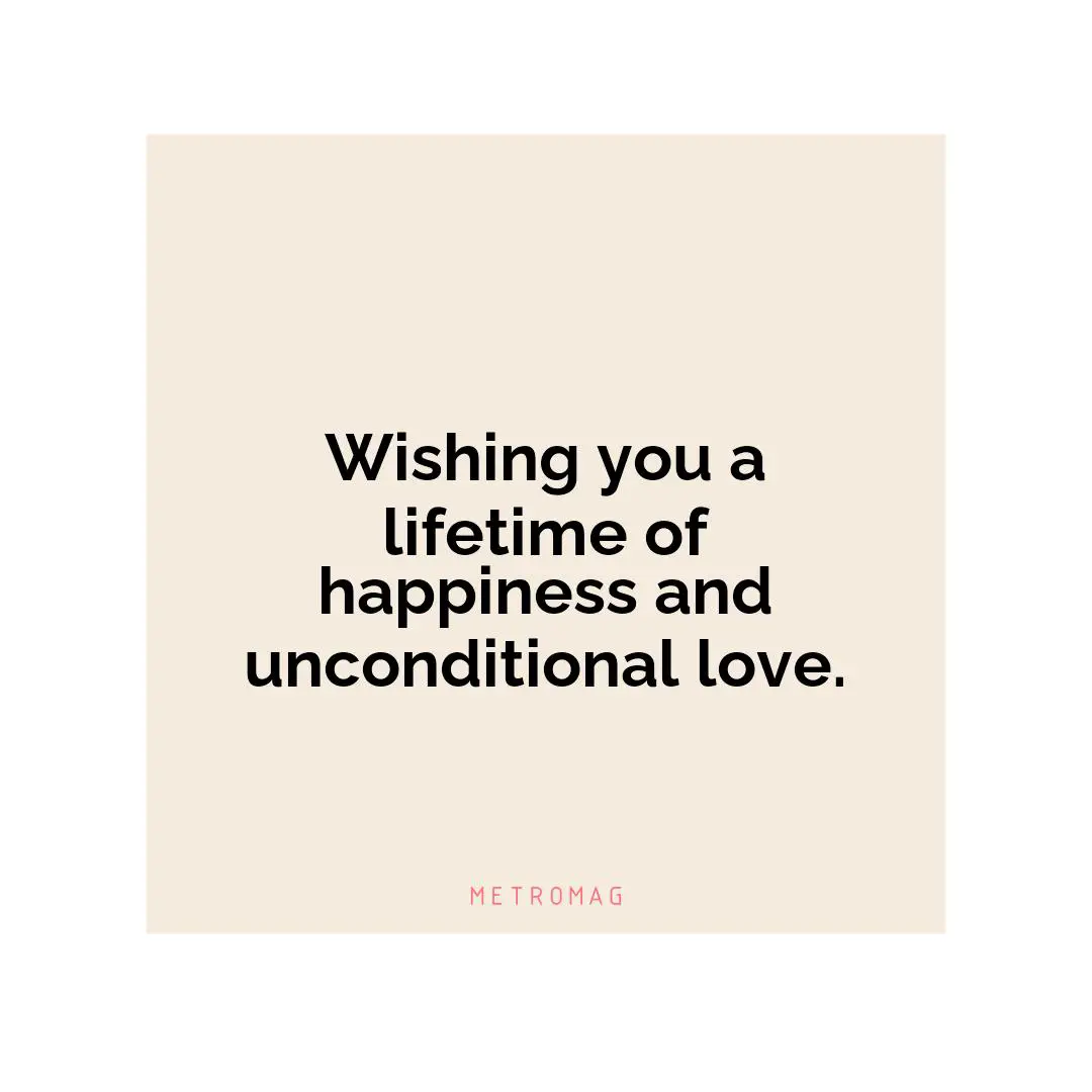Wishing you a lifetime of happiness and unconditional love.