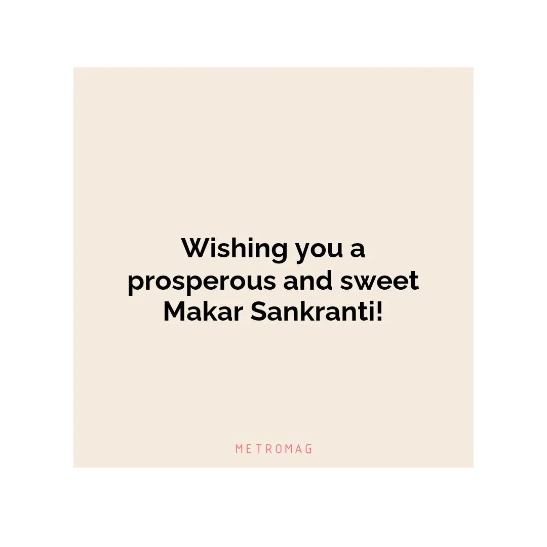 Wishing you a prosperous and sweet Makar Sankranti!