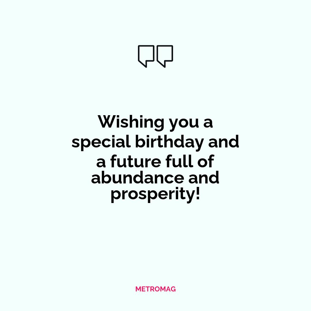 Wishing you a special birthday and a future full of abundance and prosperity!