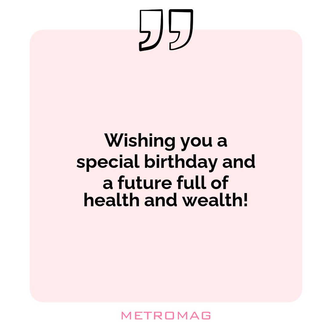 Wishing you a special birthday and a future full of health and wealth!
