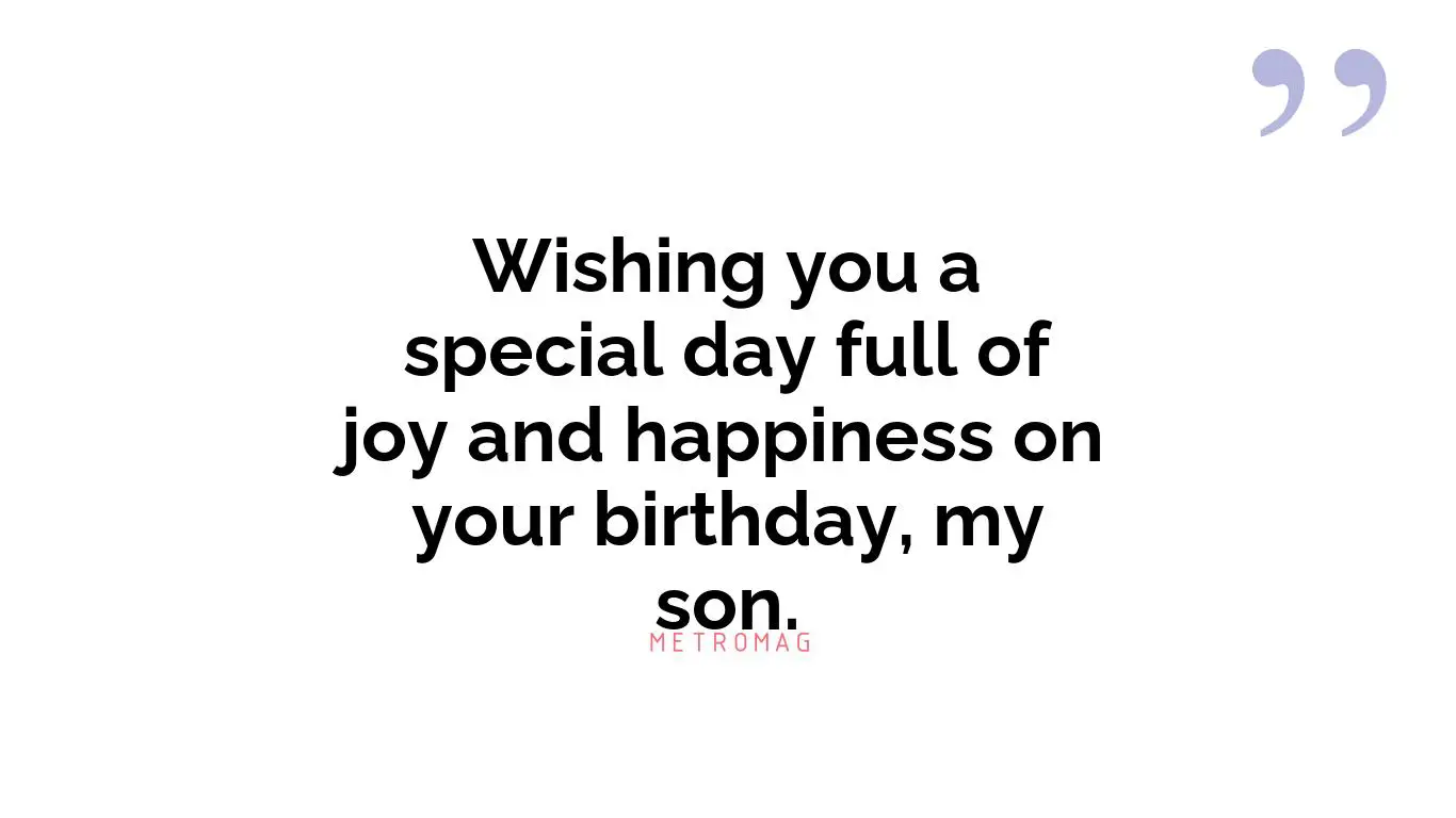 Wishing you a special day full of joy and happiness on your birthday, my son.