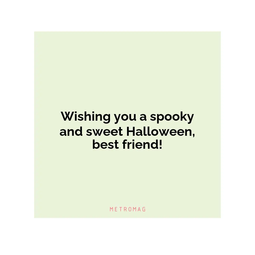 Wishing you a spooky and sweet Halloween, best friend!