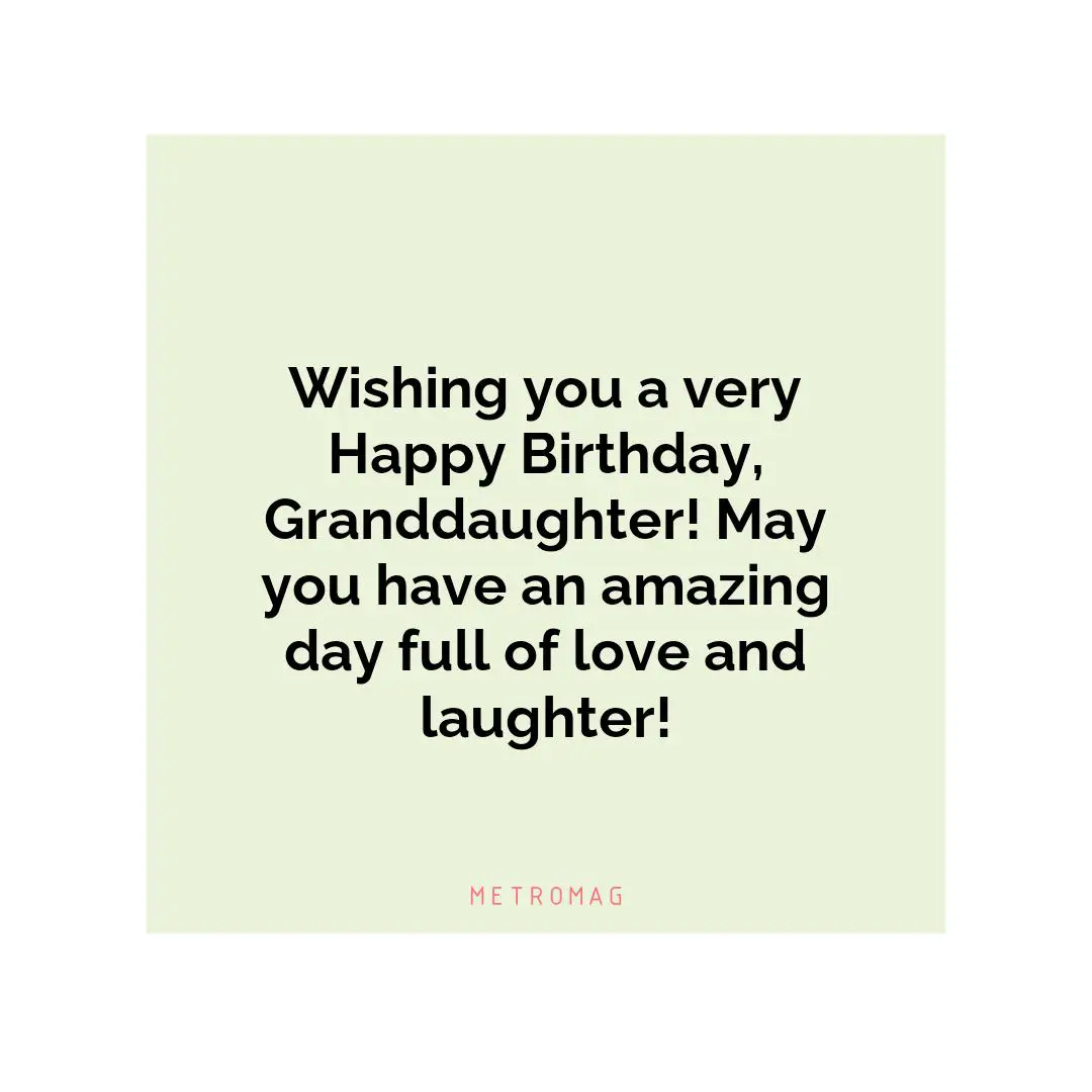 Wishing you a very Happy Birthday, Granddaughter! May you have an amazing day full of love and laughter!