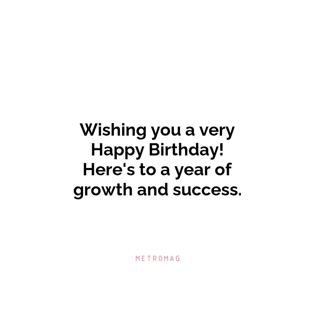 Wishing you a very Happy Birthday! Here's to a year of growth and success.