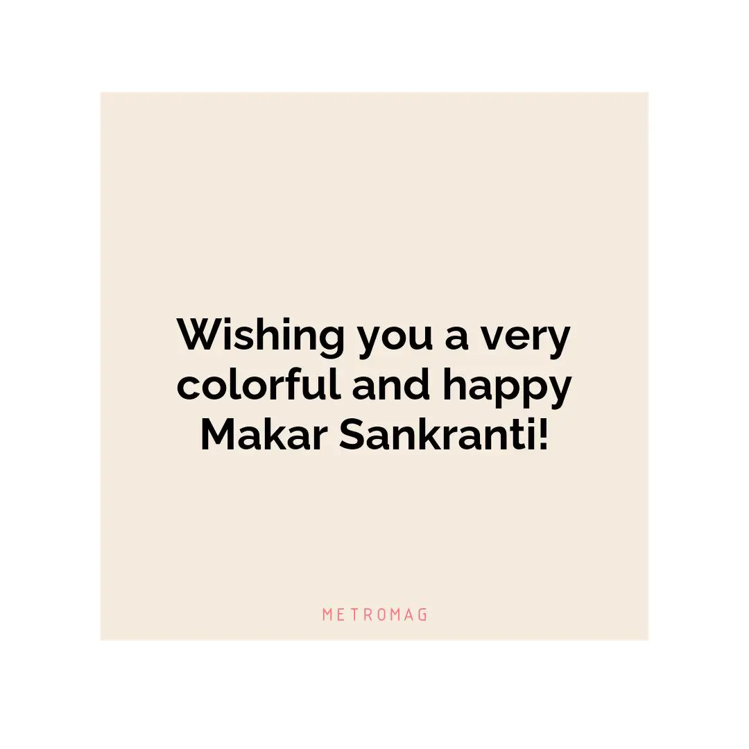 Wishing you a very colorful and happy Makar Sankranti!