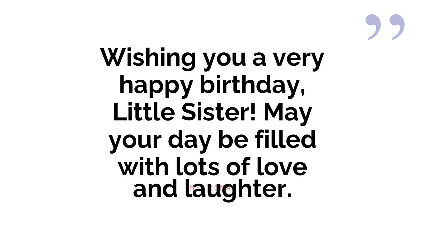 Wishing you a very happy birthday, Little Sister! May your day be filled with lots of love and laughter.