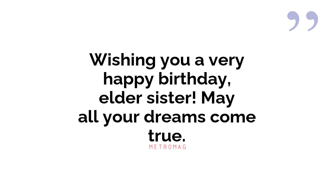 Wishing you a very happy birthday, elder sister! May all your dreams come true.