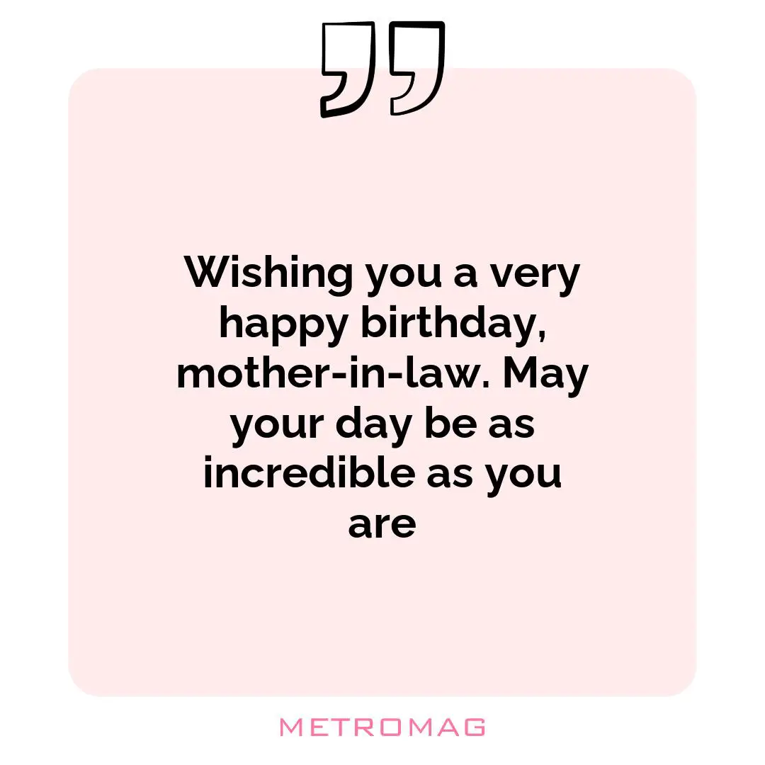 Wishing you a very happy birthday, mother-in-law. May your day be as incredible as you are