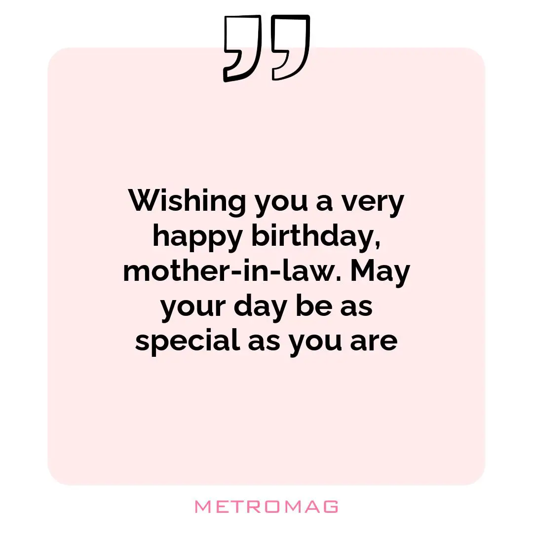 Wishing you a very happy birthday, mother-in-law. May your day be as special as you are
