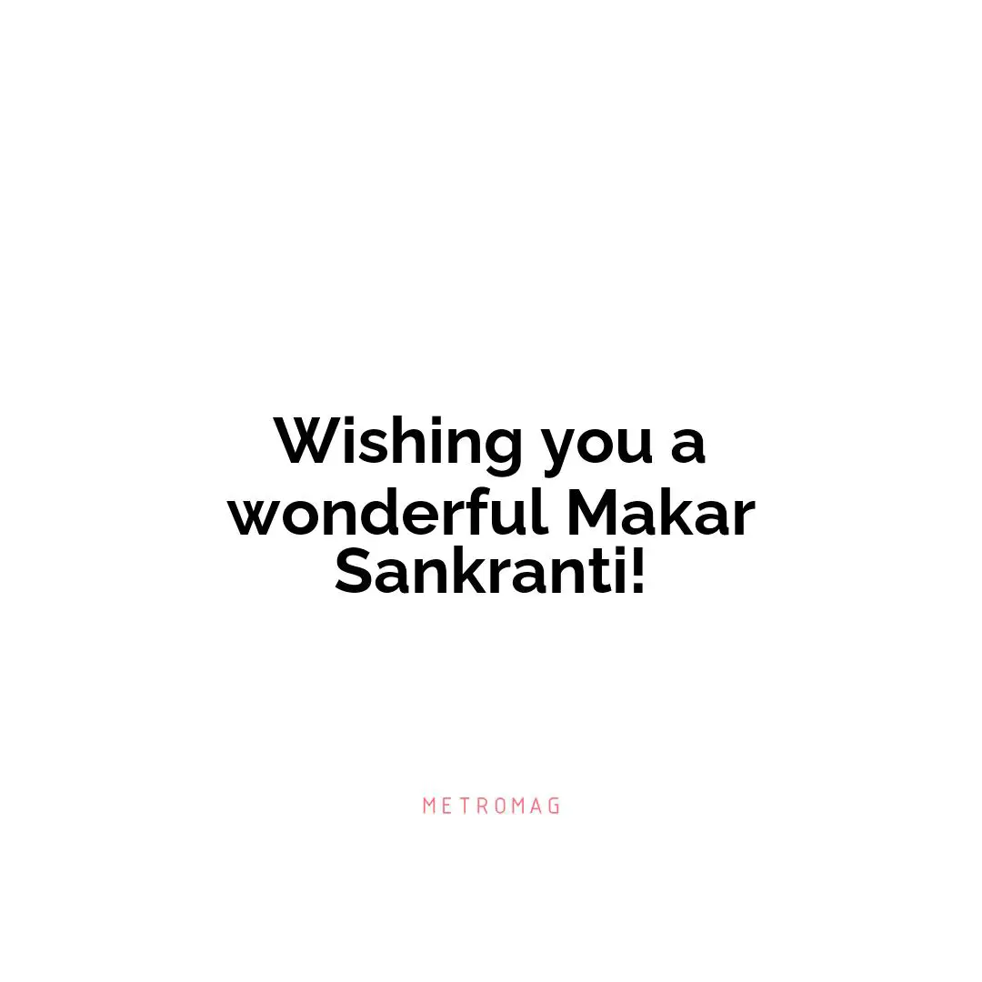 Wishing you a wonderful Makar Sankranti!