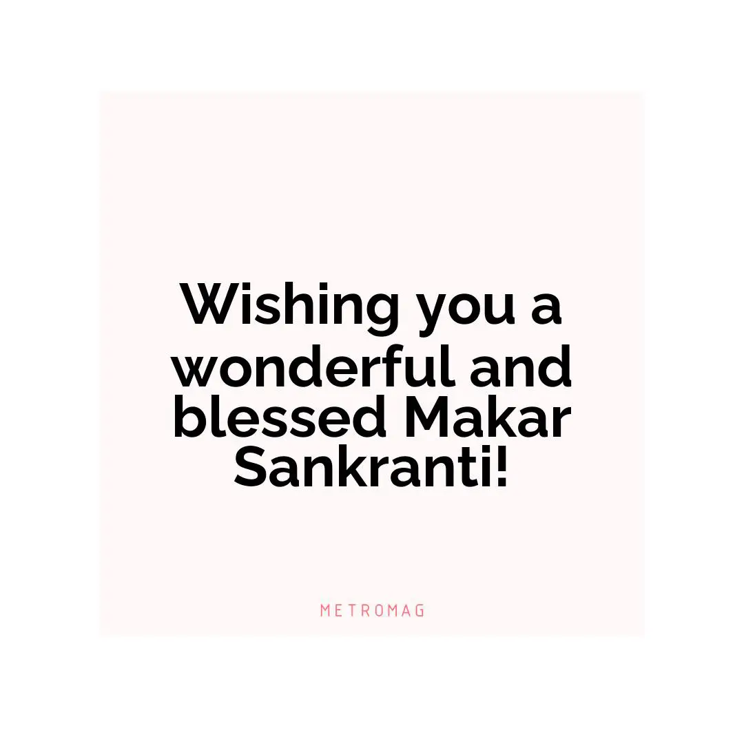 Wishing you a wonderful and blessed Makar Sankranti!