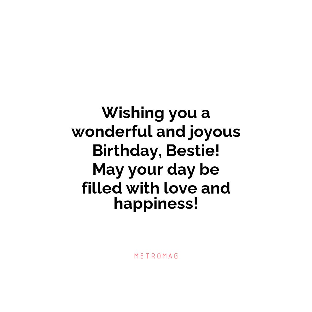 Wishing you a wonderful and joyous Birthday, Bestie! May your day be filled with love and happiness!