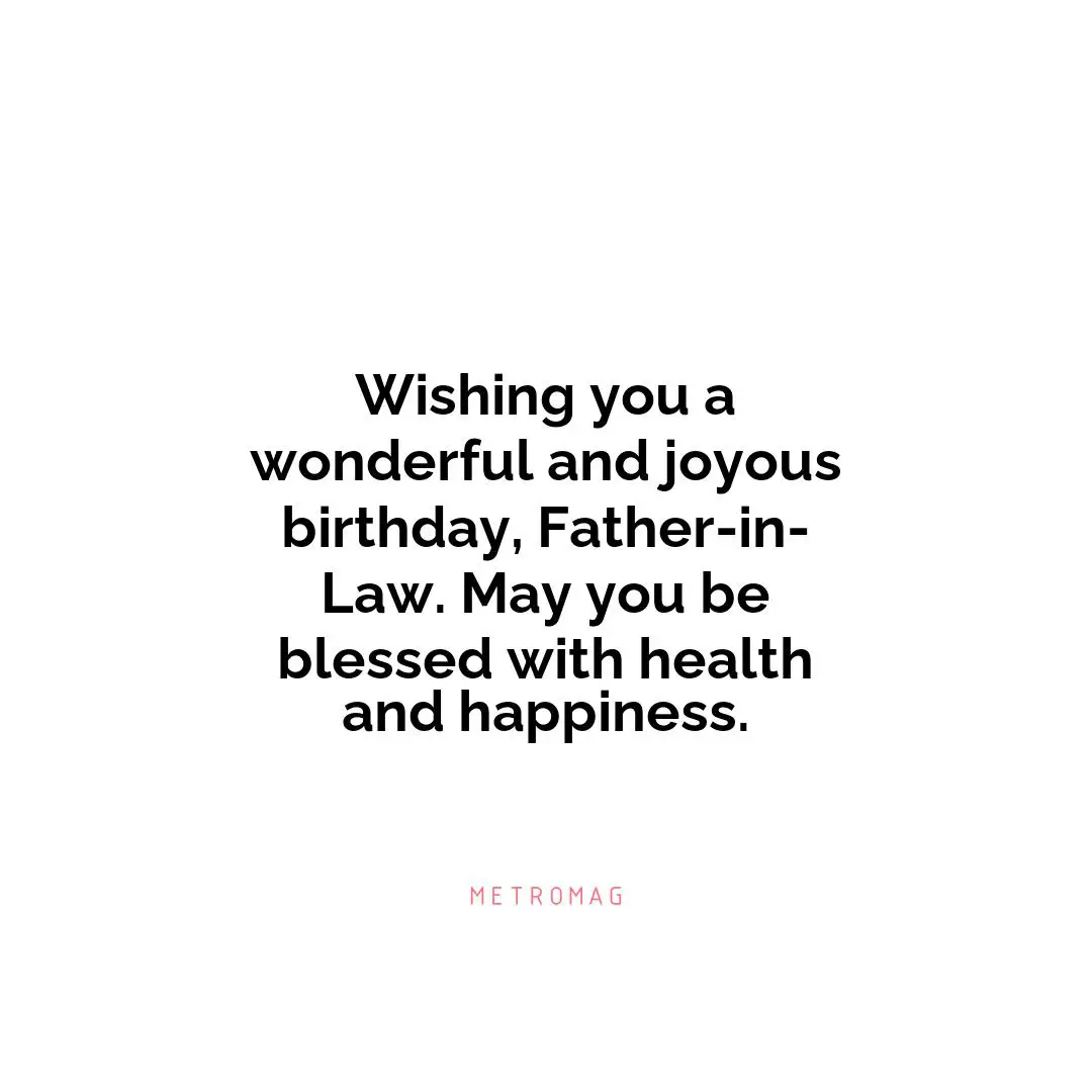 Wishing you a wonderful and joyous birthday, Father-in-Law. May you be blessed with health and happiness.