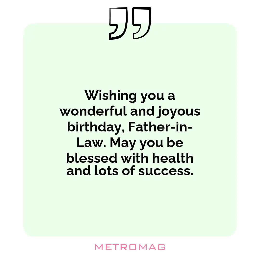 Wishing you a wonderful and joyous birthday, Father-in-Law. May you be blessed with health and lots of success.