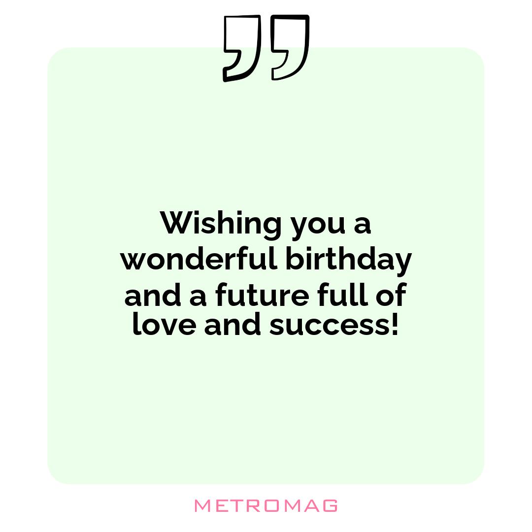 Wishing you a wonderful birthday and a future full of love and success!