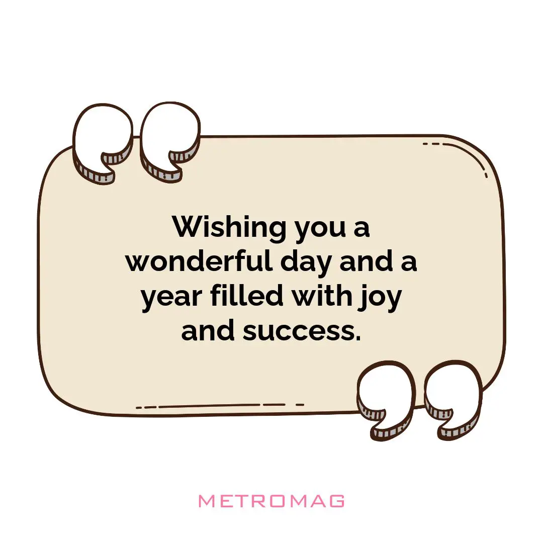 Wishing you a wonderful day and a year filled with joy and success.