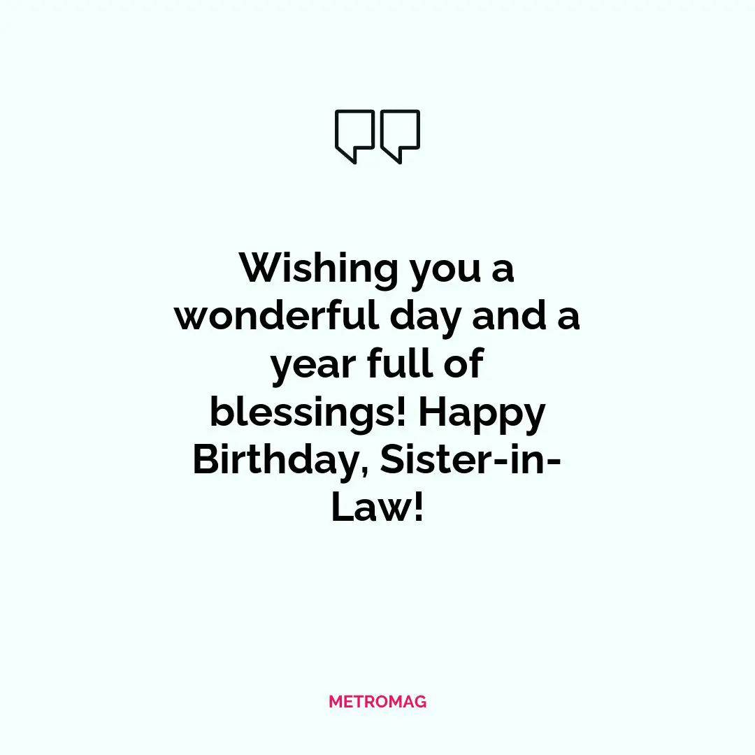 Wishing you a wonderful day and a year full of blessings! Happy Birthday, Sister-in-Law!
