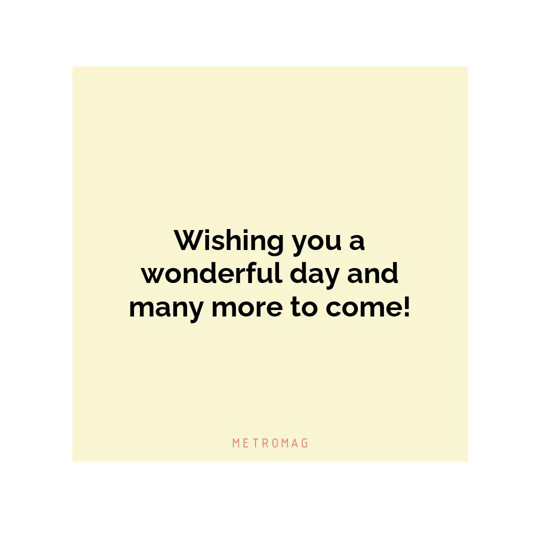 Wishing you a wonderful day and many more to come!