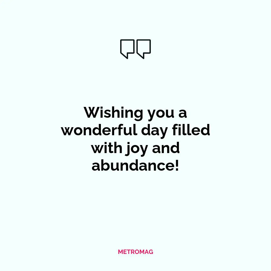 Wishing you a wonderful day filled with joy and abundance!