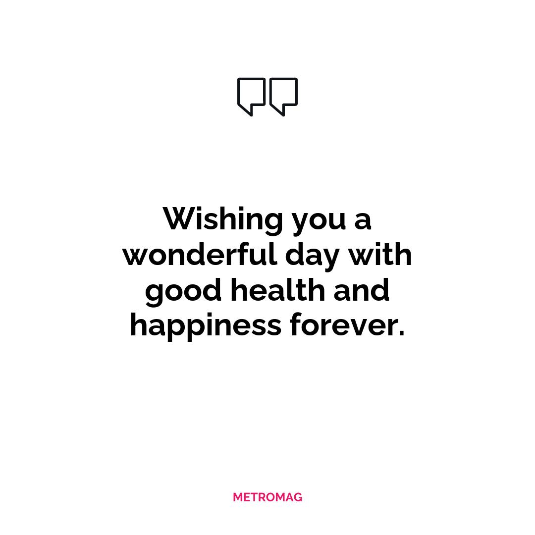 Wishing you a wonderful day with good health and happiness forever.