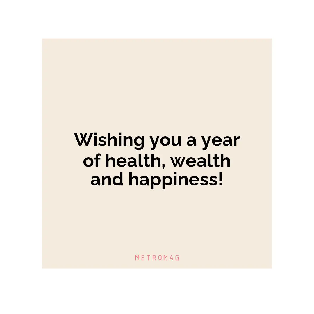 Wishing you a year of health, wealth and happiness!