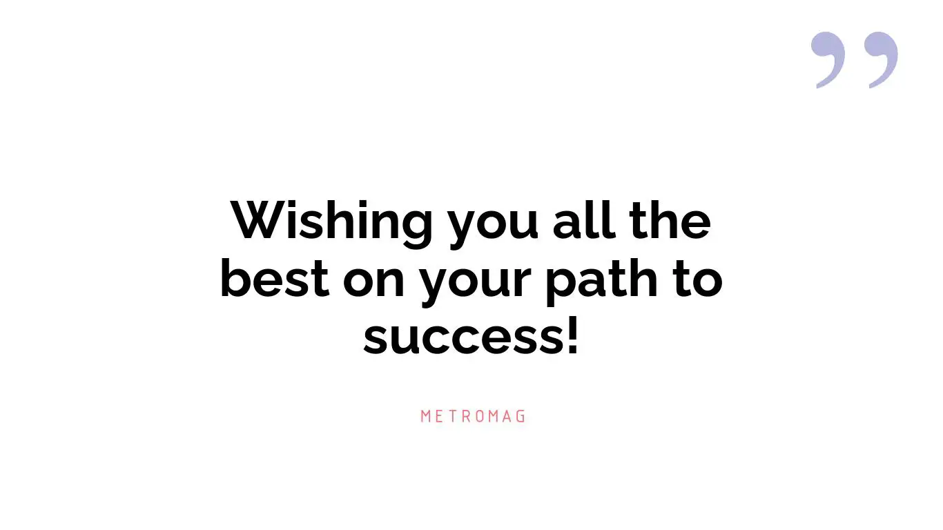 Wishing you all the best on your path to success!