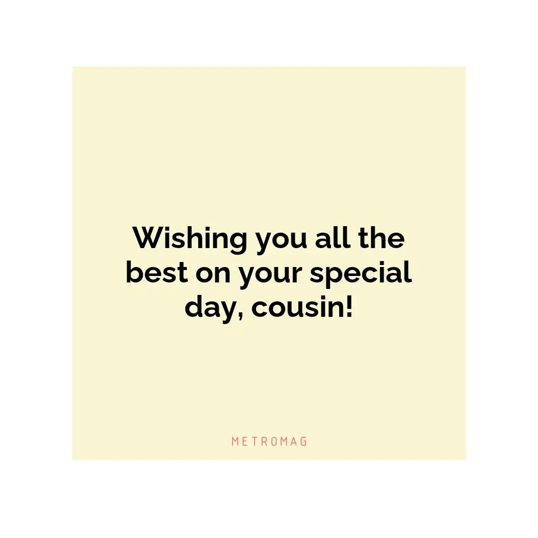 Wishing you all the best on your special day, cousin!