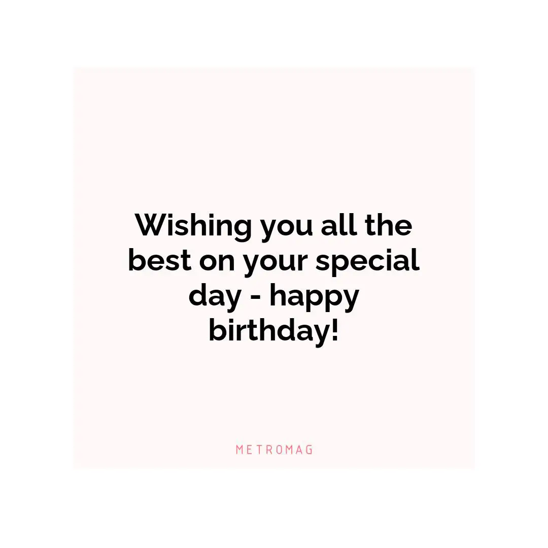 Wishing you all the best on your special day - happy birthday!