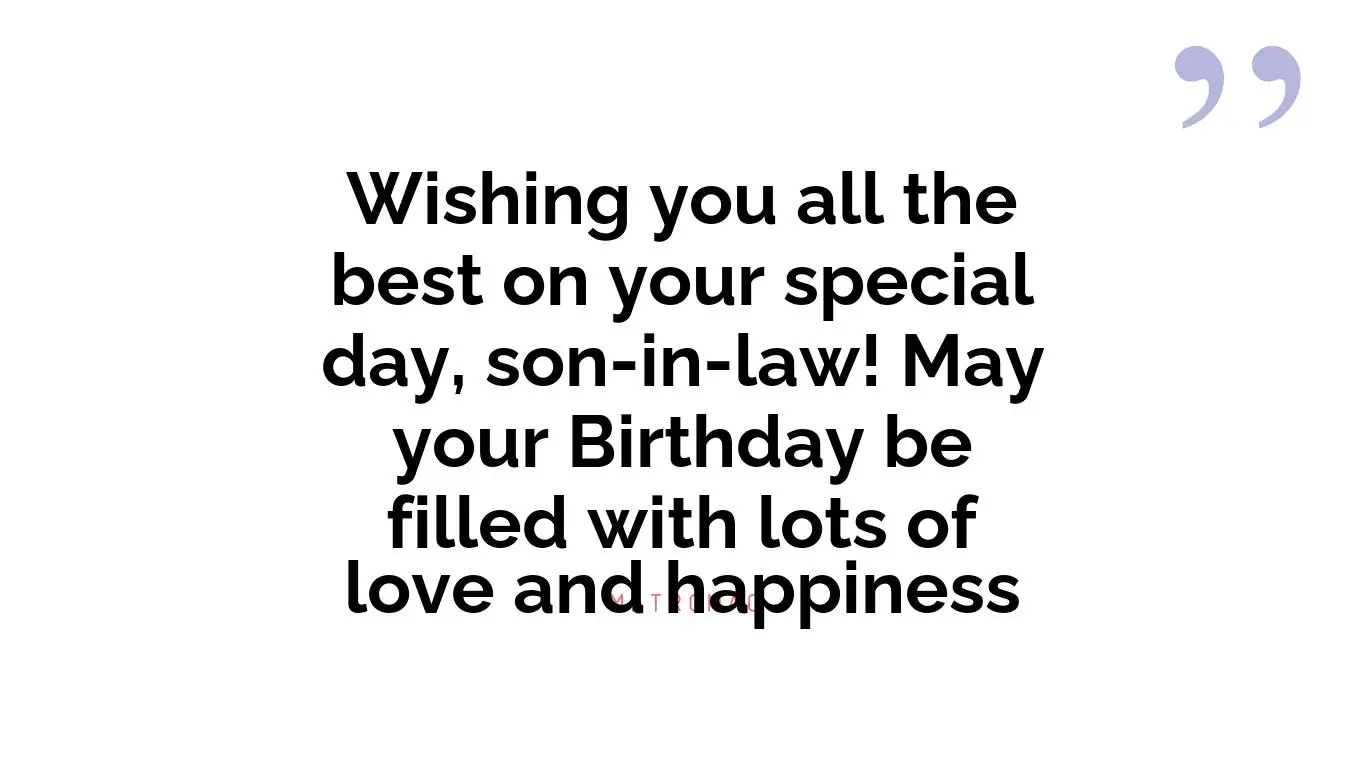 Wishing you all the best on your special day, son-in-law! May your Birthday be filled with lots of love and happiness